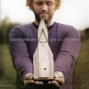 David Phelps - Life Is A Church